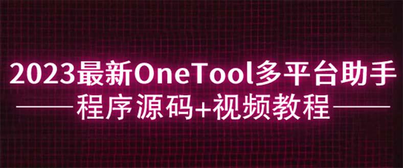 【2023最全】OneTool多平台助手程序源码+视频教程下载-猎天资源库