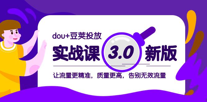 dou+豆荚投放实战教程3.0新版，让流量更精准，质量更高，告别无效流量-猎天资源库