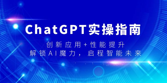 ChatGPT实操指南，创新应用+性能提升，解锁-AI魔力，启程智能未来-猎天资源库